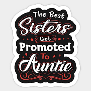 The Best Sisters Get Promoted To Auntie Sticker